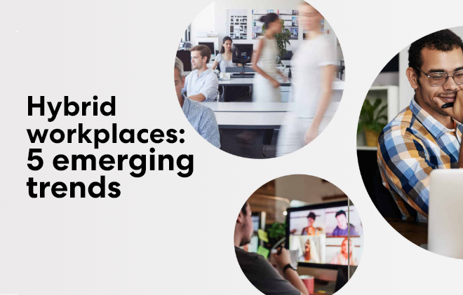 Hybrid workplaces: 5 emerging trends